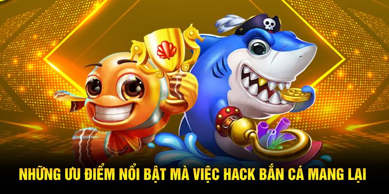Những ưu điểm nổi bật mà việc hack bắn cá mang lại